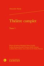 Couverture du livre « Théâtre complet Tome 1 » de Alexandre Hardy aux éditions Classiques Garnier