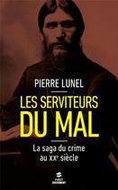 Couverture du livre « Les serviteurs du mal ; la saga du crime au XXe siècle » de Pierre Lunel aux éditions First