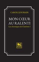 Couverture du livre « Mon coeur au ralenti : Les chroniques de Charlotte I » de Carole Joussain aux éditions Zola Ntondo