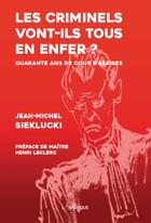 Couverture du livre « Les criminels vont-ils tous en enfer : Quarante ans de cour d'assises » de Jean-Michel Sieklucki aux éditions Lamarque