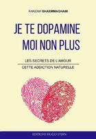 Couverture du livre « Je te dopamine moi non plus : les secrets de l'amour, cette addiction naturelle » de Ghaemmaghami Farzam aux éditions Editions Hugo Stern