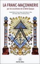 Couverture du livre « La franc-maconnerie par les occultistes de la belle epoque » de Wirth/Papus/Yarker aux éditions Crea'tone