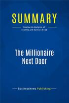 Couverture du livre « Summary : the millionaire next door (review and analysis of Stanley and Danko's book) » de Businessnews Publish aux éditions Business Book Summaries