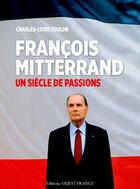 Couverture du livre « Francois Mitterrand ; un siècle de passions » de Charles-Louis Foulon aux éditions Ouest France