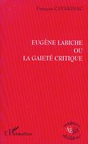 Couverture du livre « Eugène Labiche ou la gaieté critique » de François Cavaignac aux éditions L'harmattan