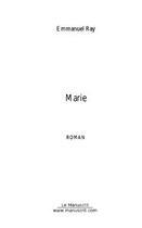 Couverture du livre « Marie » de Emmanuel Ray aux éditions Editions Le Manuscrit