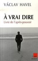 Couverture du livre « À vrai dire ; livre de l'après-pouvoir » de Vaclav Havel aux éditions Editions De L'aube