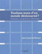 Couverture du livre « Voulons-nous d'un monde désincarné ? ; promesses et menaces de la cyberculture » de Jean-Claude Guillebaud aux éditions Fides