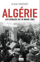 Couverture du livre « Algérie ; les oubliés du 19 mars 1962 » de Alain Vincenot aux éditions Archipel