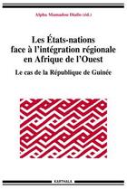 Couverture du livre « Les états-nations face à l'intégration régionale en Afrique de l'ouest ; le cas de la Guinée » de Alpha Mamadou Diallo aux éditions Karthala