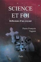 Couverture du livre « Science Et Foi » de Vagnon Pierre Franco aux éditions Theles