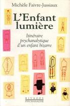 Couverture du livre « L'enfant lumière ; itinéraire psychanalytique d'un enfant bizarre » de Michele Faivre-Jussiaux aux éditions Rivages