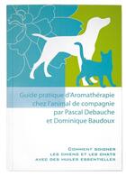 Couverture du livre « Guide pratique d'aromathérapie de l'animal de compagnie » de Pascal Debauche et Dominique Baudoux aux éditions Amyris