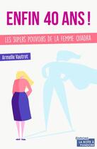 Couverture du livre « Enfin 40 ans ! les super pouvoirs de la femme quadra » de Armelle Vautrot aux éditions La Boite A Pandore