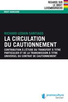 Couverture du livre « La circulation du cautionnement ; contribution à l'étude du transfert à titre particulier et de la transmission à titre universel du contrat de cautionnement » de Richard Ledain-Santiago aux éditions Éditions Larcier