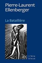 Couverture du livre « LA BATAILLIERE » de Pierre-Laurent Ellenberger aux éditions Éditions De L'aire
