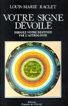 Couverture du livre « Votre signe dévoilé ; dirigez votre destinée par l'astrologie » de Louis-Marie Raclet aux éditions Francois De Villac