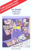 Couverture du livre « Le Guide Presse News ; Le Guide Des 1000 Principaux Titres De La Presse Francaise » de Editions Progress aux éditions Progress