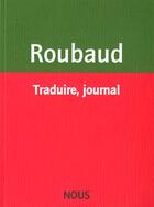 Couverture du livre « Traduire, journal » de Jacques Roubaud aux éditions Nous