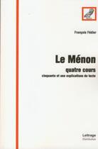 Couverture du livre « Le Ménon ; quatre cours ; cinquante et une explications de texte » de François Fédier aux éditions Spm Lettrage
