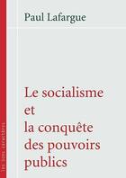 Couverture du livre « Socialisme et la conquete des pouvoirs publics (le) » de Paul Lafargue aux éditions Les Bons Caracteres