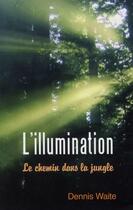 Couverture du livre « L'illumination ; le chemin dans la jungle » de Dennis Waite aux éditions Lotus D'or