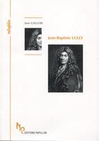 Couverture du livre « Jean-Baptiste Lully ou la naissance de la tragédie lyrique » de Jean Gallois aux éditions Editions Papillon