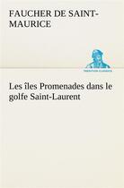 Couverture du livre « Les iles promenades dans le golfe saint-laurent: une partie de la cote nord, l'ile aux oeufs, l'anti » de Faucher De Saint-Mau aux éditions Tredition