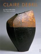 Couverture du livre « Claire Debril ; la terre dévoilée ; the clay unveiled » de Mardochee Franco aux éditions Snoeck Gent