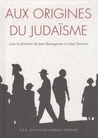 Couverture du livre « Aux origines du judaïsme » de Jean Baumgarten et Julien Darmon et Collectif aux éditions Les Liens Qui Liberent