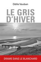 Couverture du livre « Le gris d'hiver : drame dans le Blanchard » de Odile Vauban aux éditions Librinova