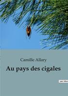 Couverture du livre « Au pays des cigales » de Allary Camille aux éditions Culturea