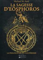 Couverture du livre « La sagesse d'Eôsphoros ; la philosophie du luciférisme » de Michael W. Ford aux éditions Chronos Arenam