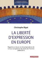 Couverture du livre « La liberté d'expression en Europe ; regard sur 12 ans de jurisprudence de la Cour européenne des droits de l'homme (2006-2017) » de Christophe Bigot aux éditions Victoires