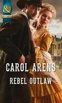 Couverture du livre « Rebel Outlaw (Mills & Boon Historical) » de Carol Arens aux éditions Mills & Boon Series