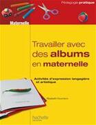 Couverture du livre « Travailler avec des albums en maternelle ; activités d'expression langagière et artistique » de Elisabeth Doumenc aux éditions Hachette Education