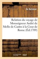 Couverture du livre « Relation du voyage de monseigneur andre de mello de castro a la cour de rome » de De Bellebat aux éditions Hachette Bnf