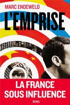 Couverture du livre « L'emprise : la France sous influence » de Marc Endeweld aux éditions Seuil