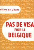 Couverture du livre « Pas de visa pour la belgique » de Pierre De Gaulle aux éditions Gallimard