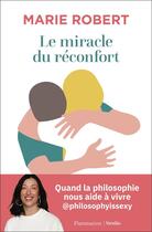 Couverture du livre « Le miracle du réconfort : quand la philosophie donne du sens à nos vies » de Marie Robert aux éditions Flammarion