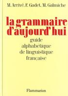 Couverture du livre « Grammaire d'aujourd'hui - guide alphabetique linguistique francaise (la) - - 800 articles classes al » de Michel Arrive aux éditions Flammarion