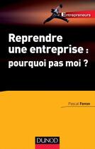 Couverture du livre « Reprendre une entreprise : pourquoi pas moi ? » de Pascal Ferron aux éditions Dunod