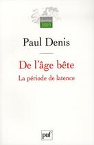 Couverture du livre « De l'âge bête ; la période de latence » de Paul Denis aux éditions Puf