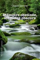 Couverture du livre « Mémoire obstinée, mémoire obscure » de Jeanne Gamonet aux éditions L'harmattan