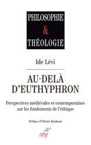 Couverture du livre « Au-delà d'Euthyphron : Perspectives médiévales et contemporaines sur les fondements de l'éthique » de Ide Levi aux éditions Cerf