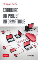 Couverture du livre « Conduire un projet informatique » de Philippe Tache aux éditions Eyrolles