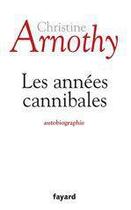 Couverture du livre « Les années cannibales » de Christine Arnothy aux éditions Fayard