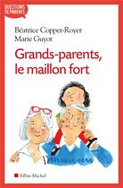 Couverture du livre « Grands-parents, le maillon fort » de Beatrice Copper-Royer et Marie Guyot aux éditions Albin Michel