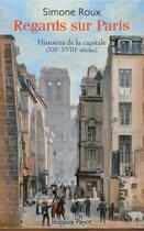 Couverture du livre « Regards sur Paris ; histoires de la capitale (XIIe-XVIIIe siècles) » de Simone Roux aux éditions Payot