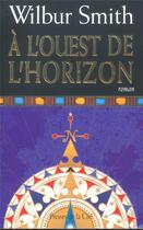 Couverture du livre « A l'ouest de l'horizon » de Wilbur Smith aux éditions Presses De La Cite